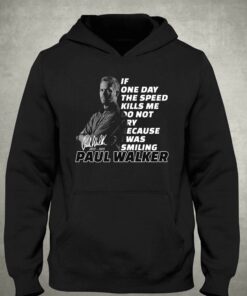 If One Day The Speed Kills Me Do Not Cry Because I Was Smiling Paul Walker 1973 2023 T shirt 3