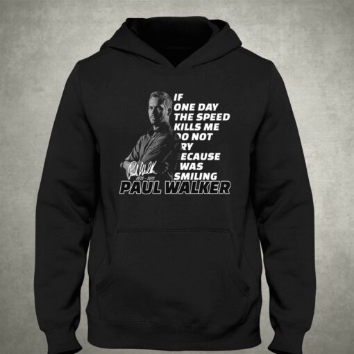 If One Day The Speed Kills Me Do Not Cry Because I Was Smiling Paul Walker 1973 – 2023 T-shirt