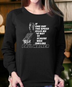 If One Day The Speed Kills Me Do Not Cry Because I Was Smiling Paul Walker 1973 2023 T shirt 4