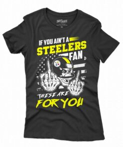 If You Aint A Steelers Fan These Are For You T-shirt 1 If You Aint A Steelers Fan These Are For You T shirt 2