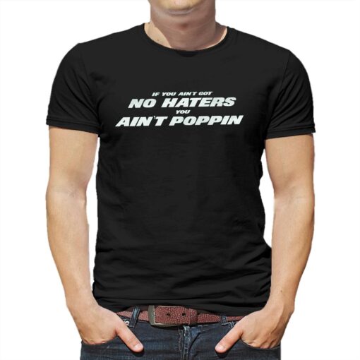 If You Ain’t Got No Haters You Ain’t Poppin Shirt