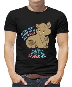 If You Cant Handle Me At My Worst Im Sorry Please Dont Leave Me Shirt 1