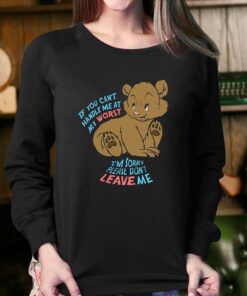 If You Can't Handle Me At My Worst I'm Sorry Please Don't Leave Me Shirt 3 If You Cant Handle Me At My Worst Im Sorry Please Dont Leave Me Shirt 4