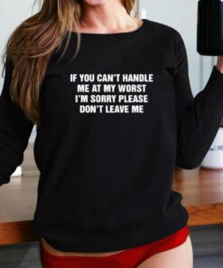 If You Can't Handle Me At My Worst I'm Sorry Please Don't Leave Me T-shirt 1 If You Cant Handle Me At My Worst Im Sorry Please Dont Leave Me T shirt 2