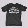 If You Don’t Get It Then Get The Fuck Out Of Philly Shirt