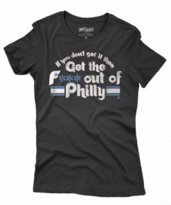 If You Don't Get It Then Get The Fuck Out Of Philly Shirt 1 If You Dont Get It Then Get The Fuck Out Of Philly Shirt 2