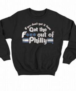 If You Don't Get It Then Get The Fuck Out Of Philly Shirt 3 If You Dont Get It Then Get The Fuck Out Of Philly Shirt 4