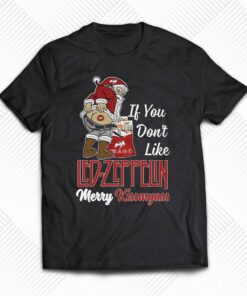 If You Dont Like Led Zeppelin Merry Kissmyass T-shirt If You Dont Like Led Zeppelin Merry Kissmyass T-shirt