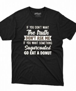 If You Don’t Want The Truth Don’ Ask Me T-shirt If You Don’t Want The Truth Don’ Ask Me T-shirt