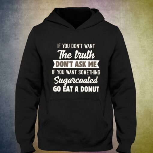 If You Don’t Want The Truth Don’ Ask Me T-shirt