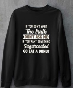 If You Don't Want The Truth Don' Ask Me T-shirt 3 If You Dont Want The Truth Don Ask Me T shirt 4