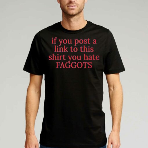 If You Poste A Link To This Shirt You Hate Faggots T-shirt