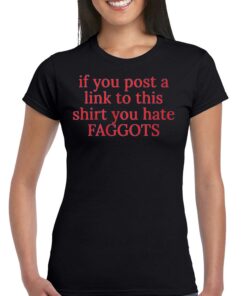 If You Poste A Link To This Shirt You Hate Faggots T-shirt If You Poste A Link To This Shirt You Hate Faggots T-shirt