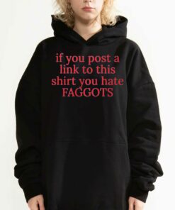 If You Poste A Link To This Shirt You Hate Faggots T-shirt 2 If You Poste A Link To This Shirt You Hate Faggots T shirt 3