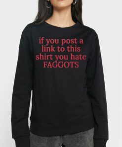 If You Poste A Link To This Shirt You Hate Faggots T-shirt 3 If You Poste A Link To This Shirt You Hate Faggots T shirt 4