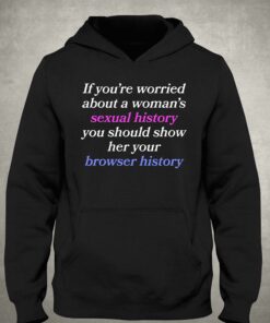 If Youre Worried About A Womans Sexual History Shirt 3
