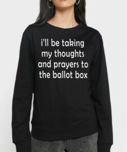 I'll Be Taking My Thoughts And Prayers To The Ballot Box T-shirt 3 Ill Be Taking My Thoughts And Prayers To The Ballot Box T shirt 4