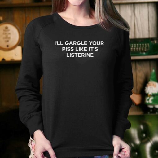 I’ll Gargle Your Piss Like It’s Listerine T-shirt