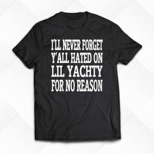 I’ll Never Forget Y’all Hated On Lil Yachty For No Reason Shirt