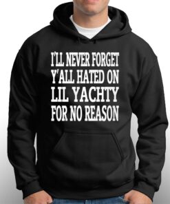 I'll Never Forget Y'all Hated On Lil Yachty For No Reason Shirt 2 Ill Never Forget Yall Hated On Lil Yachty For No Reason Shirt 3