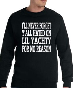 I'll Never Forget Y'all Hated On Lil Yachty For No Reason Shirt 3 Ill Never Forget Yall Hated On Lil Yachty For No Reason Shirt 4