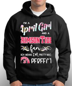 Im A April Girl And A Alabama Crimson Tide Fan Which Means Im Pretty Much Perfect Shirt 3