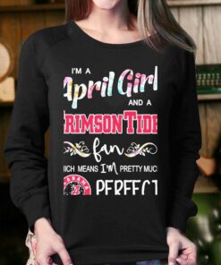 Im A April Girl And A Alabama Crimson Tide Fan Which Means Im Pretty Much Perfect Shirt 4