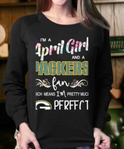 Im A April Girl And A Green Bay Packers Fan Which Means Im Pretty Much Perfect Shirt 4
