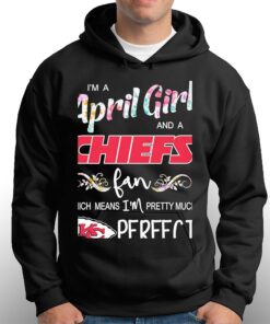 Im A April Girl And A Kansas City Chiefs Fan Which Means Im Pretty Much Perfect Shirt 3