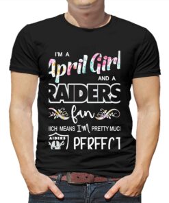 Im A April Girl And A Las Vegas Raiders Fan Which Means Im Pretty Much Perfect Shirt Im A April Girl And A Las Vegas Raiders Fan Which Means Im Pretty Much Perfect Shirt