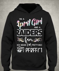 Im A April Girl And A Las Vegas Raiders Fan Which Means Im Pretty Much Perfect Shirt 3