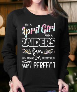 Im A April Girl And A Las Vegas Raiders Fan Which Means Im Pretty Much Perfect Shirt 4