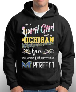Im A April Girl And A Michigan Wolverines Fan Which Means Im Pretty Much Perfect Shirt 3