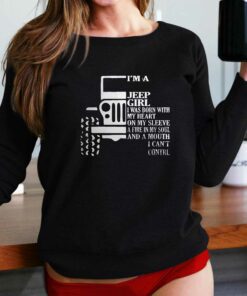 Im A Jeep Girl I Was Born With My Heart On My Sleeve A Fire In My Soul Shirt