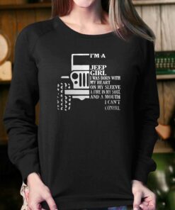 Im A Jeep Girl I Was Born With My Heart On My Sleeve A Fire In My Soul Shirt 3 Im A Jeep Girl I Was Born With My Heart On My Sleeve A Fire In My Soul Shirt 4
