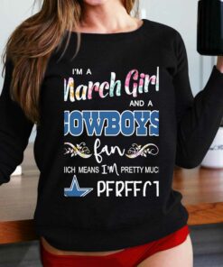Im A March Girl And A Dallas Cowboys Fan Which Means Im Pretty Much Perfect Shirt Im A March Girl And A Dallas Cowboys Fan Which Means Im Pretty Much Perfect Shirt