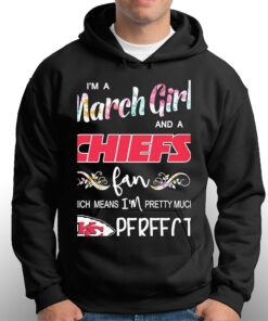 Im A March Girl And A Kansas City Chiefs Fan Which Means Im Pretty Much Perfect Shirt 3