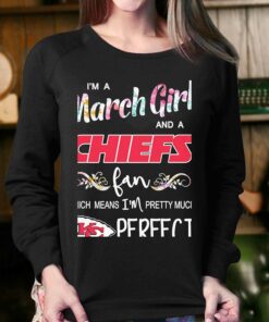 Im A March Girl And A Kansas City Chiefs Fan Which Means Im Pretty Much Perfect Shirt 4