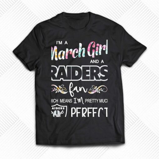 Im A March Girl And A Las Vegas Raiders Fan Which Means Im Pretty Much Perfect Shirt