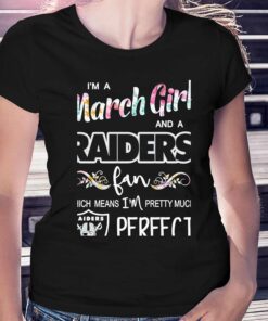 Im A March Girl And A Las Vegas Raiders Fan Which Means Im Pretty Much Perfect Shirt Im A March Girl And A Las Vegas Raiders Fan Which Means Im Pretty Much Perfect Shirt