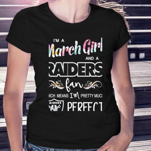 Im A March Girl And A Las Vegas Raiders Fan Which Means Im Pretty Much Perfect Shirt