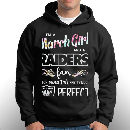 Im A March Girl And A Las Vegas Raiders Fan Which Means Im Pretty Much Perfect Shirt