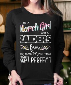 Im A March Girl And A Las Vegas Raiders Fan Which Means Im Pretty Much Perfect Shirt 4