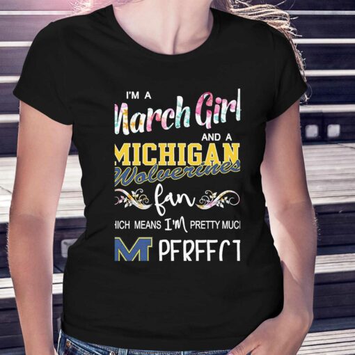 Im A March Girl And A Michigan Wolverines Fan Which Means Im Pretty Much Perfect Shirt