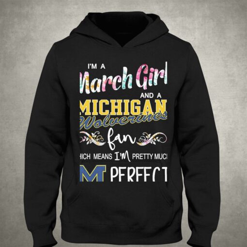 Im A March Girl And A Michigan Wolverines Fan Which Means Im Pretty Much Perfect Shirt