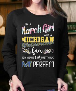 Im A March Girl And A Michigan Wolverines Fan Which Means Im Pretty Much Perfect Shirt 4