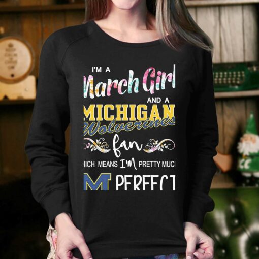 Im A March Girl And A Michigan Wolverines Fan Which Means Im Pretty Much Perfect Shirt