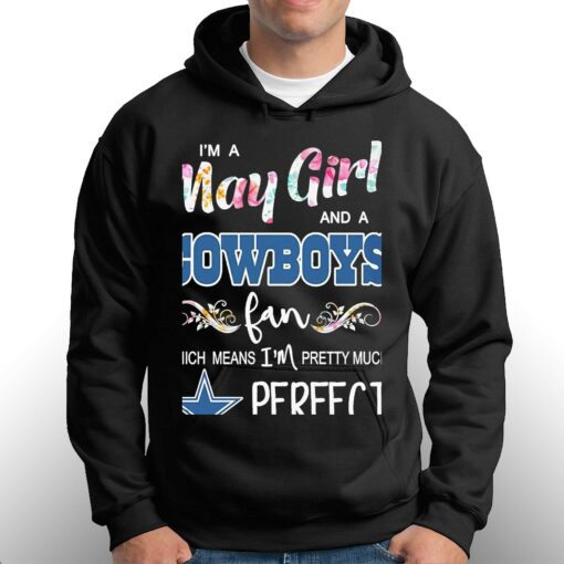 Im A May Girl And A Dallas Cowboys Fan Which Means Im Pretty Much Perfect Shirt