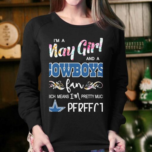 Im A May Girl And A Dallas Cowboys Fan Which Means Im Pretty Much Perfect Shirt