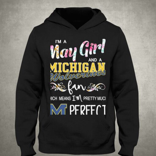 Im A May Girl And A Michigan Wolverines Fan Which Means Im Pretty Much Perfect Shirt